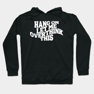 Hang On Let Me Overthink This - Overthinker Hoodie